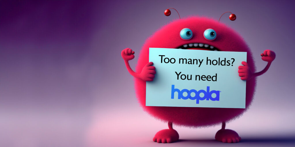 Too Many Holds - Hoopla can help!